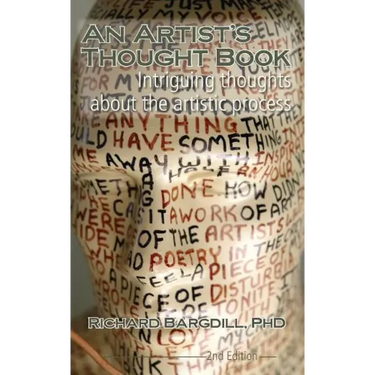 An Artist's Thought Book: Intriguing Thoughts about the Artistic Process by Richard Bargdill (Second Edition)