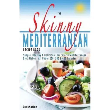 The Skinny Mediterranean Recipe Book: Healthy, Delicious & Low Calorie Mediterranean Dishes. All Under 300, 400 & 500 Calories