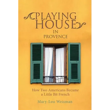 Playing House in Provence: How Two Americans Became a Little Bit French