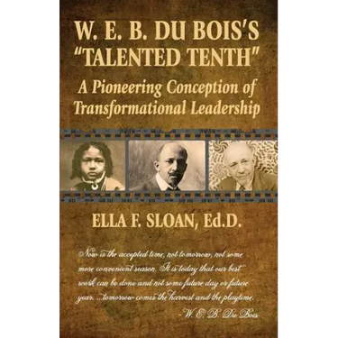 W. E. B. Du Bois's Talented Tenth: A Pioneering Conception of Transformational Leadership