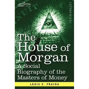 The House of Morgan a Social Biography of the Masters of Money