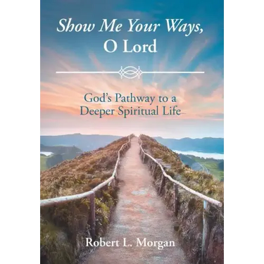Show Me Your Ways, O Lord: God's Pathway to a Deeper Spiritual Life