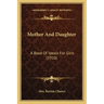 Mother And Daughter: A Book Of Ideals For Girls (1910)