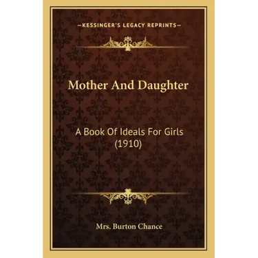 Mother And Daughter: A Book Of Ideals For Girls (1910)