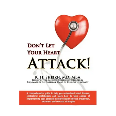 Don't Let Your Heart Attack! a Comprehensive Guide to Help You Understand Heart Disease, Cholesterol Metabolism and How to Take Charge of Implementing