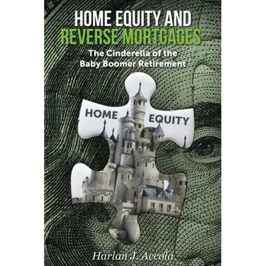 Home Equity and Reverse Mortgages: The Cinderella of the Baby Boomer Retirement