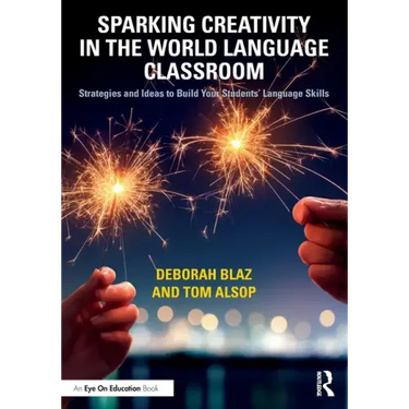 Sparking Creativity in the World Language Classroom: Strategies and Ideas to Build Your Students' Language Skills