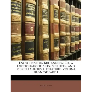 Encyclopaedia Britannica: Or, a Dictionary of Arts, Sciences, and Miscellaneous Literature, Volume 10, Part 1