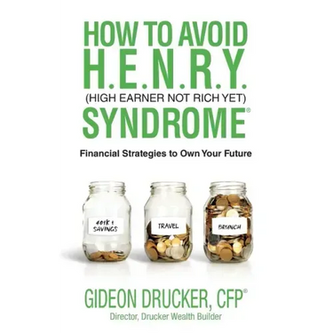 How to Avoid H. E. N. R. Y. Syndrome (High Earner Not Rich Yet): Financial Strategies to Own Your Future