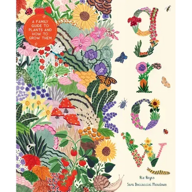 Grow: A Family Guide to Plants and How to Grow Them