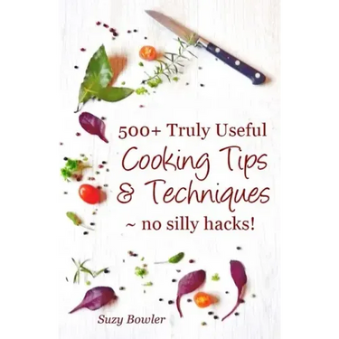 500+ Truly Useful Cooking Tips & Techniques: No Silly Hacks!