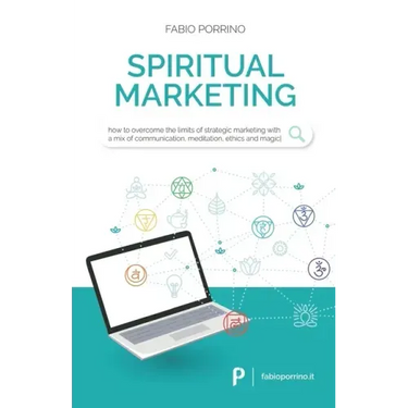 Spiritual Marketing: How to overcome the limits of strategic marketing with a mix of communication, meditation, ethics and magic.