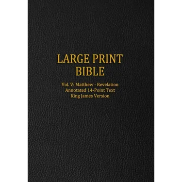 Large Print Bible: Vol. V: Matthew - Revelation - Annotated 14-Point Text - King James Version