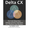 Delta CX: The Truth About How Valuing Customer Experience Can Transform Your Business