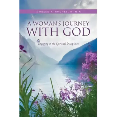 A Woman's Journey With God: Engaging in the Spiritual Disciplines