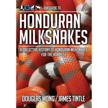 The Guide to Honduran Milksnakes: A Collective History of Honduran Milksnakes for the Hobbyist