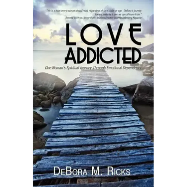Love Addicted: One Woman's Spiritual Journey Through Emotional Dependency
