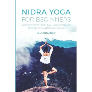 Nidra Yoga for beginners: Lower stress, ease pain, and increase productivity with aware sleep