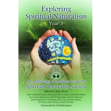Exploring Spiritual Naturalism, Year 3: An Anthology of Articles from the Spiritual Naturalist Society