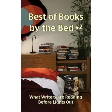 Best of Books by the Bed #2: What Writers Are Reading Before Lights Out
