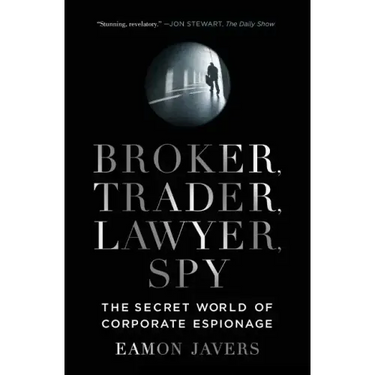 Broker, Trader, Lawyer, Spy: The Secret World of Corporate Espionage