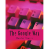 The Google Way: How to Use Google to Do Everything!