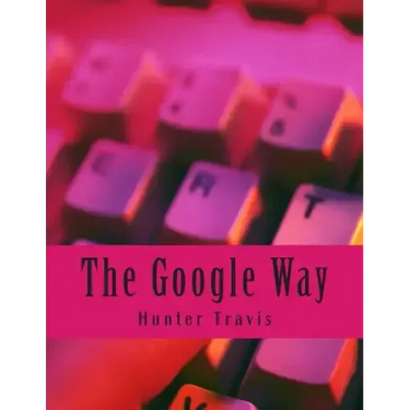 The Google Way: How to Use Google to Do Everything!