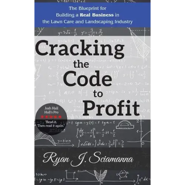 Cracking the Code to Profit: The Blueprint for Building a Real Business in the Lawn Care and Landscaping Industry