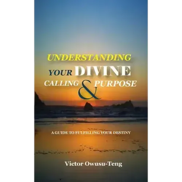 Understanding Your Divine Calling And Purpose: A Guide to Fulfilling Your Destiny