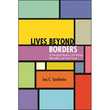 Lives Beyond Borders: Us Immigrant Women's Life Writing, Nationality, and Social Justice