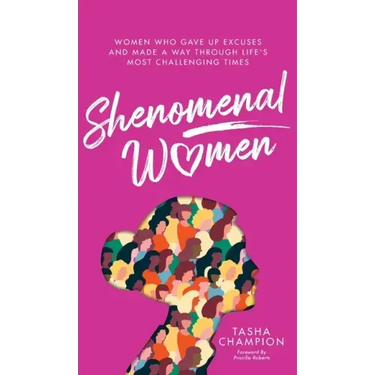 Shenomenal Women: Women Who Gave Up Excuses and Made a Way Through Life's Most Challenging Times