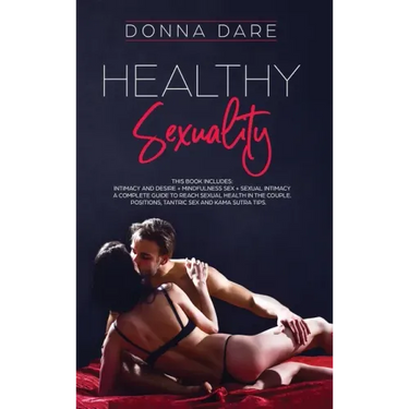 Healthy Sexuality: This book includes: INTIMACY AND DESIRE + MINDFULNESS SEX + SEXUAL INTIMACY a complete guide to reach sexual health in
