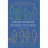 Intergenerational Christian Formation: Bringing the Whole Church Together in Ministry, Community, and Worship