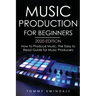 Music Production For Beginners 2020 Edition: How to Produce Music, The Easy to Read Guide for Music Producers