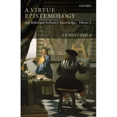 A Virtue Epistemology: Apt Belief and Reflective Knowledge, Volume 1