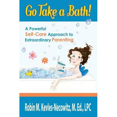 Go Take a Bath!: A Powerful Self-Care Approach to Extraordinary Parenting