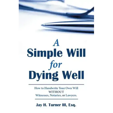 A Simple Will for Dying Well: How to Handwrite Your Own Will Without Witnesses, Notaries, or Lawyers