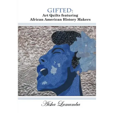Gifted: Art Quilts Featuring African Amercan History Makers