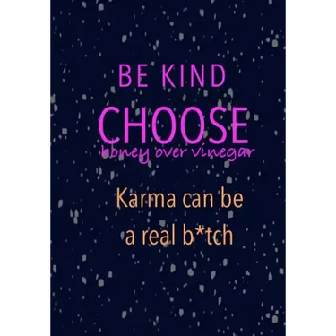 Be Kind Choose Honey over Vinegar Karma can be a real b*tch
