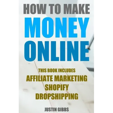 How to Make Money Online: 3 Manuscripts: Affiliate Marketing, Shopify-The Ultimate Beginner's Guide, Dropshipping- Lists of Dropship Vendors and