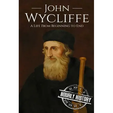 John Wycliffe: A Life From Beginning to End