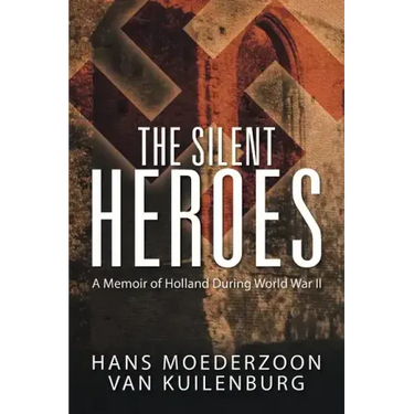 The Silent Heroes: A Memoir of Holland During World War II