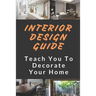 Interior Design Guide: Teach You To Decorate Your Home: The Interior Design Handbook