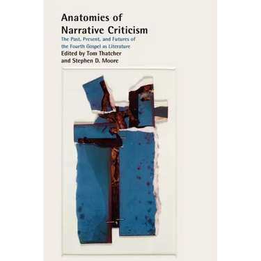 Anatomies of Narrative Criticism: The Past, Present, and Futures of the Fourth Gospel as Literature