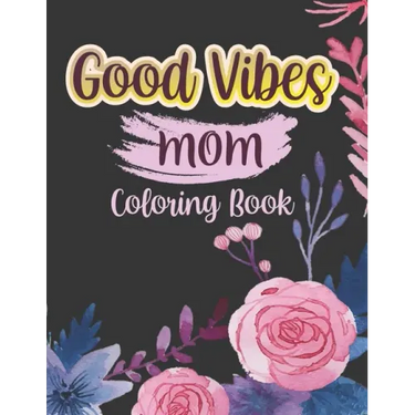 Good vibes Mom coloing book: Motivational and Inspirational Sayings Coloring Book for Moms Large Print Coloring Book For Adult Relaxation And Stres