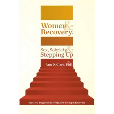 Women & Recovery: Sex, Sobriety, & Stepping Up: Practical Suggestions for Quality Living in Recovery