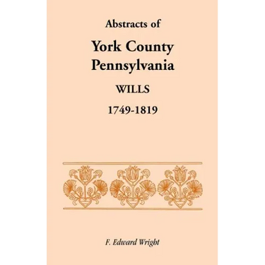 Abstracts of York County, Pennsylvania Wills, 1749-1819
