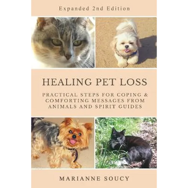 Healing Pet Loss: Practical Steps for Coping and Comforting Messages from Animals and Spirit Guides Second Edition