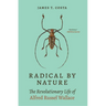 Radical by Nature: The Revolutionary Life of Alfred Russel Wallace
