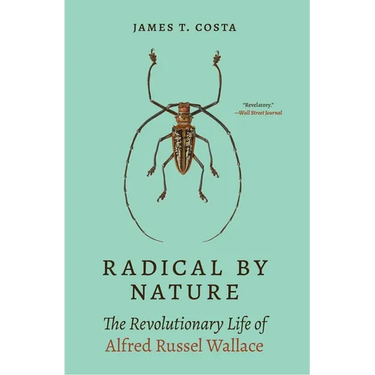 Radical by Nature: The Revolutionary Life of Alfred Russel Wallace